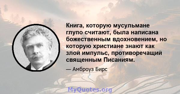 Книга, которую мусульмане глупо считают, была написана божественным вдохновением, но которую христиане знают как злой импульс, противоречащий священным Писаниям.