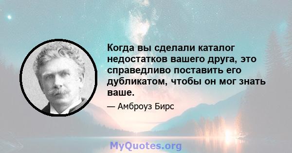 Когда вы сделали каталог недостатков вашего друга, это справедливо поставить его дубликатом, чтобы он мог знать ваше.