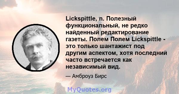 Lickspittle, n. Полезный функциональный, не редко найденный редактирование газеты. Полем Полем Lickspittle - это только шантажист под другим аспектом, хотя последний часто встречается как независимый вид.