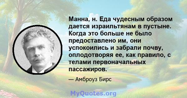 Манна, н. Еда чудесным образом дается израильтянам в пустыне. Когда это больше не было предоставлено им, они успокоились и забрали почву, оплодотворяя ее, как правило, с телами первоначальных пассажиров.