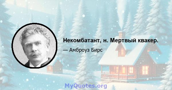 Некомбатант, н. Мертвый квакер.