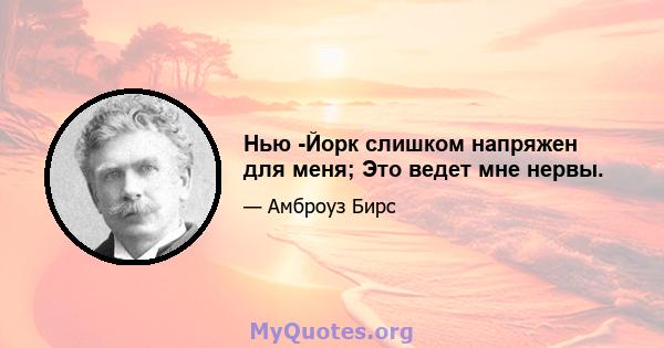 Нью -Йорк слишком напряжен для меня; Это ведет мне нервы.