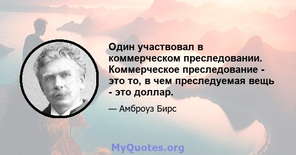 Один участвовал в коммерческом преследовании. Коммерческое преследование - это то, в чем преследуемая вещь - это доллар.