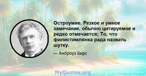 Остроумие. Резкое и умное замечание, обычно цитируемое и редко отмечается; То, что филистимлянка рада назвать шутку.