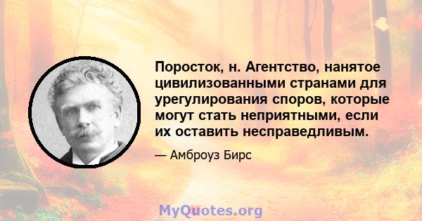 Поросток, н. Агентство, нанятое цивилизованными странами для урегулирования споров, которые могут стать неприятными, если их оставить несправедливым.