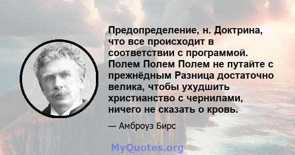 Предопределение, н. Доктрина, что все происходит в соответствии с программой. Полем Полем Полем не путайте с прежнёдным Разница достаточно велика, чтобы ухудшить христианство с чернилами, ничего не сказать о кровь.