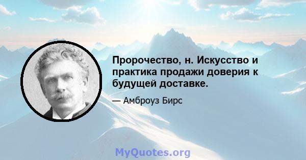 Пророчество, н. Искусство и практика продажи доверия к будущей доставке.