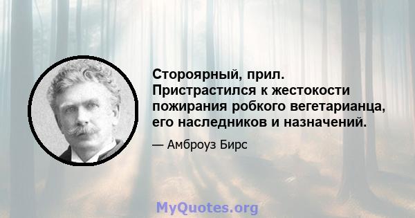 Стороярный, прил. Пристрастился к жестокости пожирания робкого вегетарианца, его наследников и назначений.