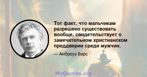 Тот факт, что мальчикам разрешено существовать вообще, свидетельствует о замечательном христианском преддверии среди мужчин.