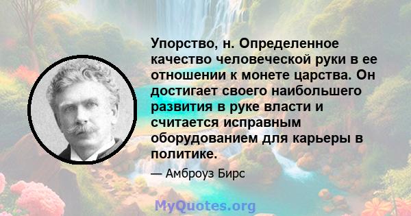 Упорство, н. Определенное качество человеческой руки в ее отношении к монете царства. Он достигает своего наибольшего развития в руке власти и считается исправным оборудованием для карьеры в политике.