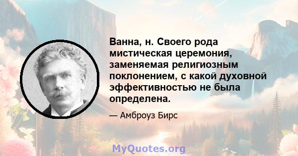 Ванна, н. Своего рода мистическая церемония, заменяемая религиозным поклонением, с какой духовной эффективностью не была определена.