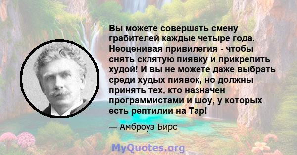 Вы можете совершать смену грабителей каждые четыре года. Неоценивая привилегия - чтобы снять склятую пиявку и прикрепить худой! И вы не можете даже выбрать среди худых пиявок, но должны принять тех, кто назначен