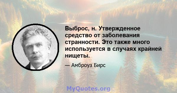 Выброс, н. Утвержденное средство от заболевания странности. Это также много используется в случаях крайней нищеты.