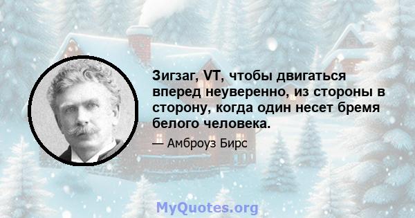 Зигзаг, VT, чтобы двигаться вперед неуверенно, из стороны в сторону, когда один несет бремя белого человека.