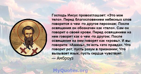 Господь Иисус провозглашает: «Это мое тело». Перед благословением небесных слов говорится о чем -то другое персонаж; После освящения он обозначен как «тело». Сам он говорит о своей крови. Перед освящением на нем говорят 