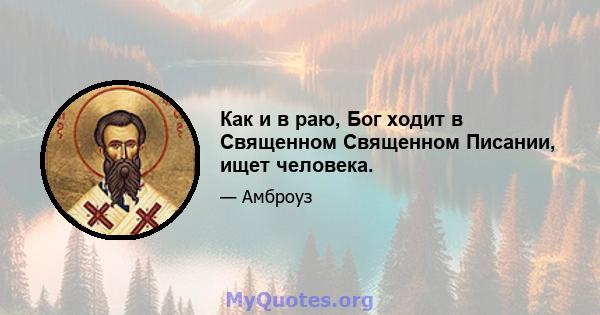 Как и в раю, Бог ходит в Священном Священном Писании, ищет человека.