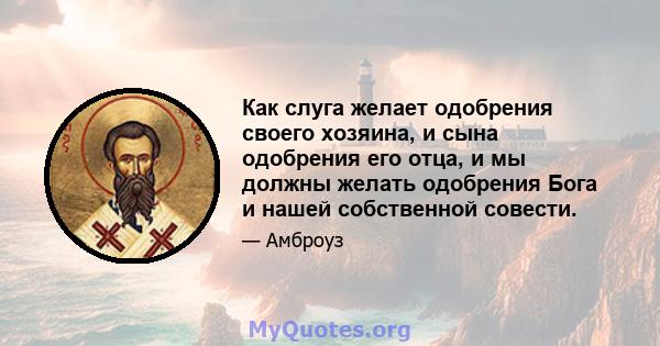 Как слуга желает одобрения своего хозяина, и сына одобрения его отца, и мы должны желать одобрения Бога и нашей собственной совести.