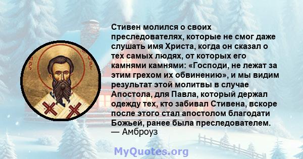 Стивен молился о своих преследователях, которые не смог даже слушать имя Христа, когда он сказал о тех самых людях, от которых его камнями камнями: «Господи, не лежат за этим грехом их обвинению», и мы видим результат