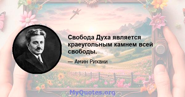 Свобода Духа является краеугольным камнем всей свободы.