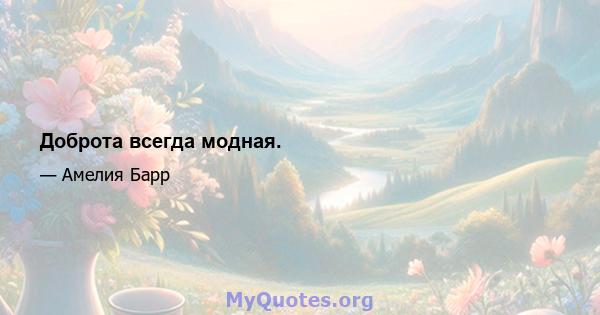 Доброта всегда модная.