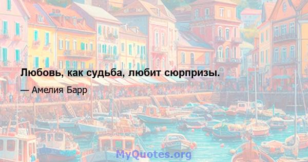 Любовь, как судьба, любит сюрпризы.