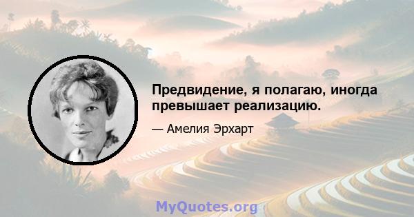 Предвидение, я полагаю, иногда превышает реализацию.