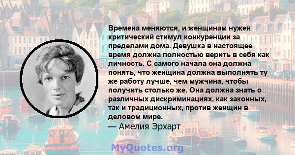 Времена меняются, и женщинам нужен критический стимул конкуренции за пределами дома. Девушка в настоящее время должна полностью верить в себя как личность. С самого начала она должна понять, что женщина должна выполнять 