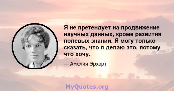 Я не претендует на продвижение научных данных, кроме развития полевых знаний. Я могу только сказать, что я делаю это, потому что хочу.