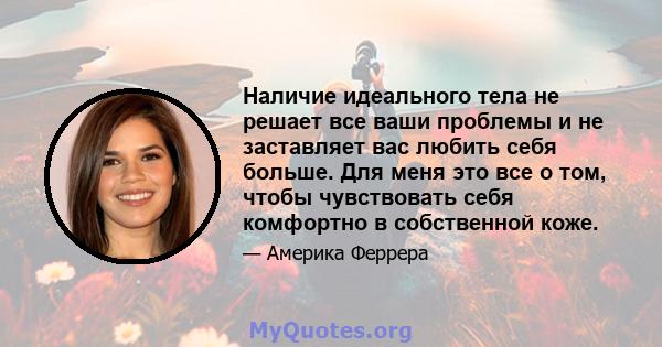 Наличие идеального тела не решает все ваши проблемы и не заставляет вас любить себя больше. Для меня это все о том, чтобы чувствовать себя комфортно в собственной коже.