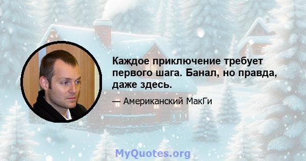 Каждое приключение требует первого шага. Банал, но правда, даже здесь.