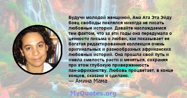 Будучи молодой женщиной, Ама Ата Эта Эйду боец ​​свободы поклялся никогда не писать любовные истории. Давайте наслаждаемся тем фактом, что за эти годы она передумала о ценности письма о любви, как показывает ее богатая