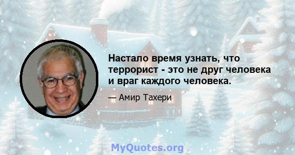 Настало время узнать, что террорист - это не друг человека и враг каждого человека.