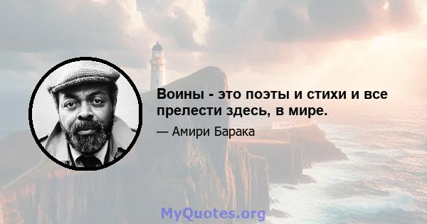 Воины - это поэты и стихи и все прелести здесь, в мире.