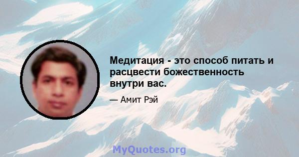 Медитация - это способ питать и расцвести божественность внутри вас.