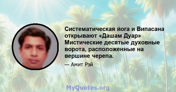 Систематическая йога и Випасана открывают «Дашам Дуар» Мистические десятые духовные ворота, расположенные на вершине черепа.