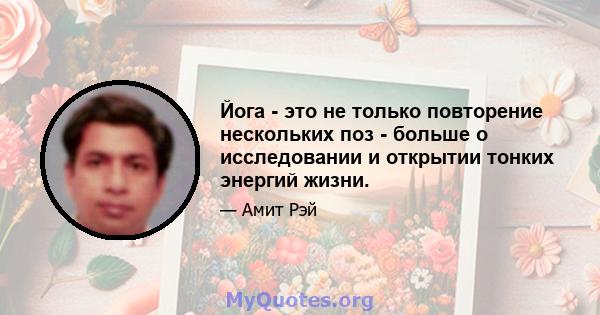 Йога - это не только повторение нескольких поз - больше о исследовании и открытии тонких энергий жизни.