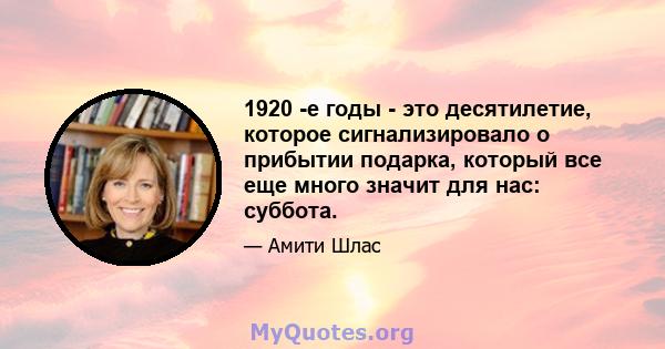 1920 -е годы - это десятилетие, которое сигнализировало о прибытии подарка, который все еще много значит для нас: суббота.