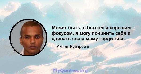 Может быть, с боксом и хорошим фокусом, я могу починить себя и сделать свою маму гордиться.