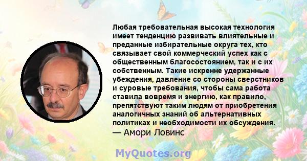 Любая требовательная высокая технология имеет тенденцию развивать влиятельные и преданные избирательные округа тех, кто связывает свой коммерческий успех как с общественным благосостоянием, так и с их собственным. Такие 