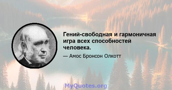 Гений-свободная и гармоничная игра всех способностей человека.