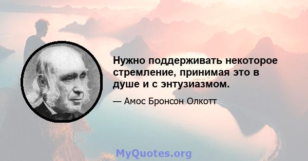 Нужно поддерживать некоторое стремление, принимая это в душе и с энтузиазмом.