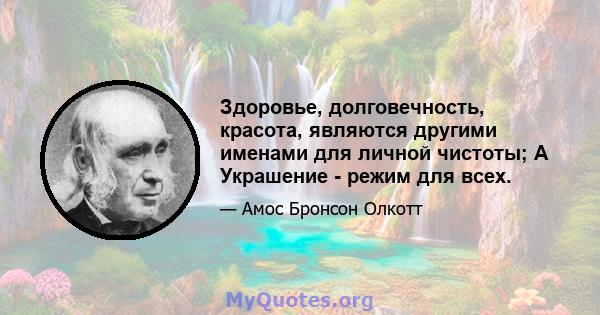 Здоровье, долговечность, красота, являются другими именами для личной чистоты; А Украшение - режим для всех.