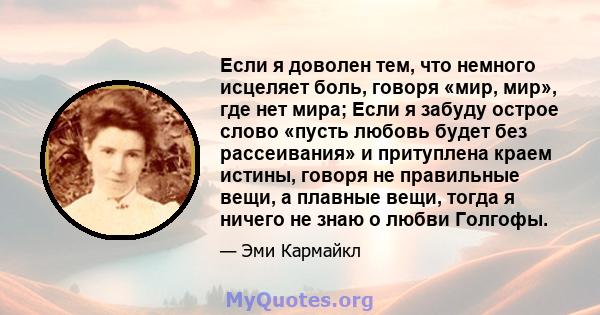 Если я доволен тем, что немного исцеляет боль, говоря «мир, мир», где нет мира; Если я забуду острое слово «пусть любовь будет без рассеивания» и притуплена краем истины, говоря не правильные вещи, а плавные вещи, тогда 