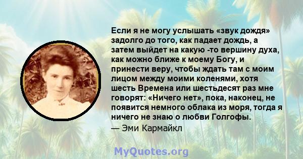 Если я не могу услышать «звук дождя» задолго до того, как падает дождь, а затем выйдет на какую -то вершину духа, как можно ближе к моему Богу, и принести веру, чтобы ждать там с моим лицом между моими коленями, хотя