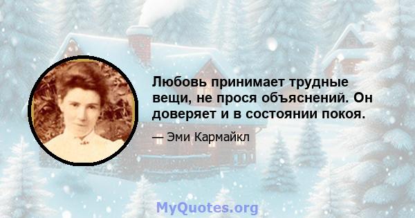 Любовь принимает трудные вещи, не прося объяснений. Он доверяет и в состоянии покоя.