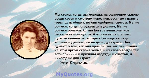 Мы стоим, когда мы молоды, на солнечном склоне среди сосен и смотрим через неизвестную страну в горы. Есть облака, но они одобрены светом. Мы не боимся, когда погружаемся в долину; Мы не боимся облаков. Слава Богу за