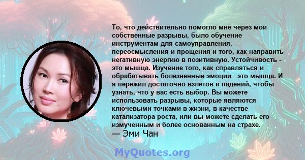 То, что действительно помогло мне через мои собственные разрывы, было обучение инструментам для самоуправления, переосмысления и прощения и того, как направить негативную энергию в позитивную. Устойчивость - это мышца.