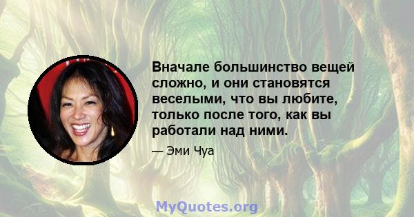 Вначале большинство вещей сложно, и они становятся веселыми, что вы любите, только после того, как вы работали над ними.