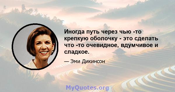 Иногда путь через чью -то крепкую оболочку - это сделать что -то очевидное, вдумчивое и сладкое.