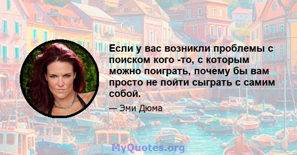 Если у вас возникли проблемы с поиском кого -то, с которым можно поиграть, почему бы вам просто не пойти сыграть с самим собой.